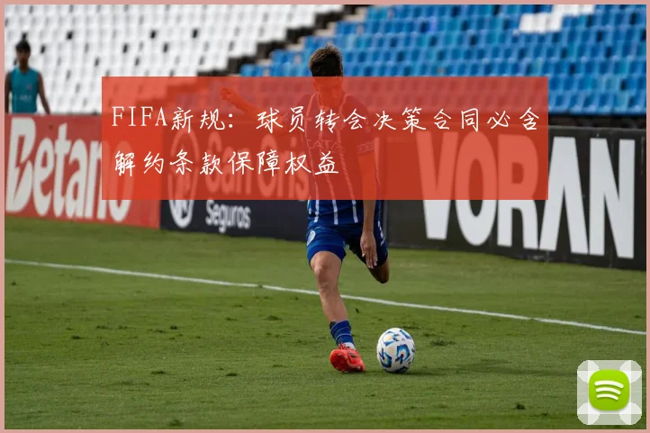 FIFA新规：球员转会决策合同必含解约条款保障权益
